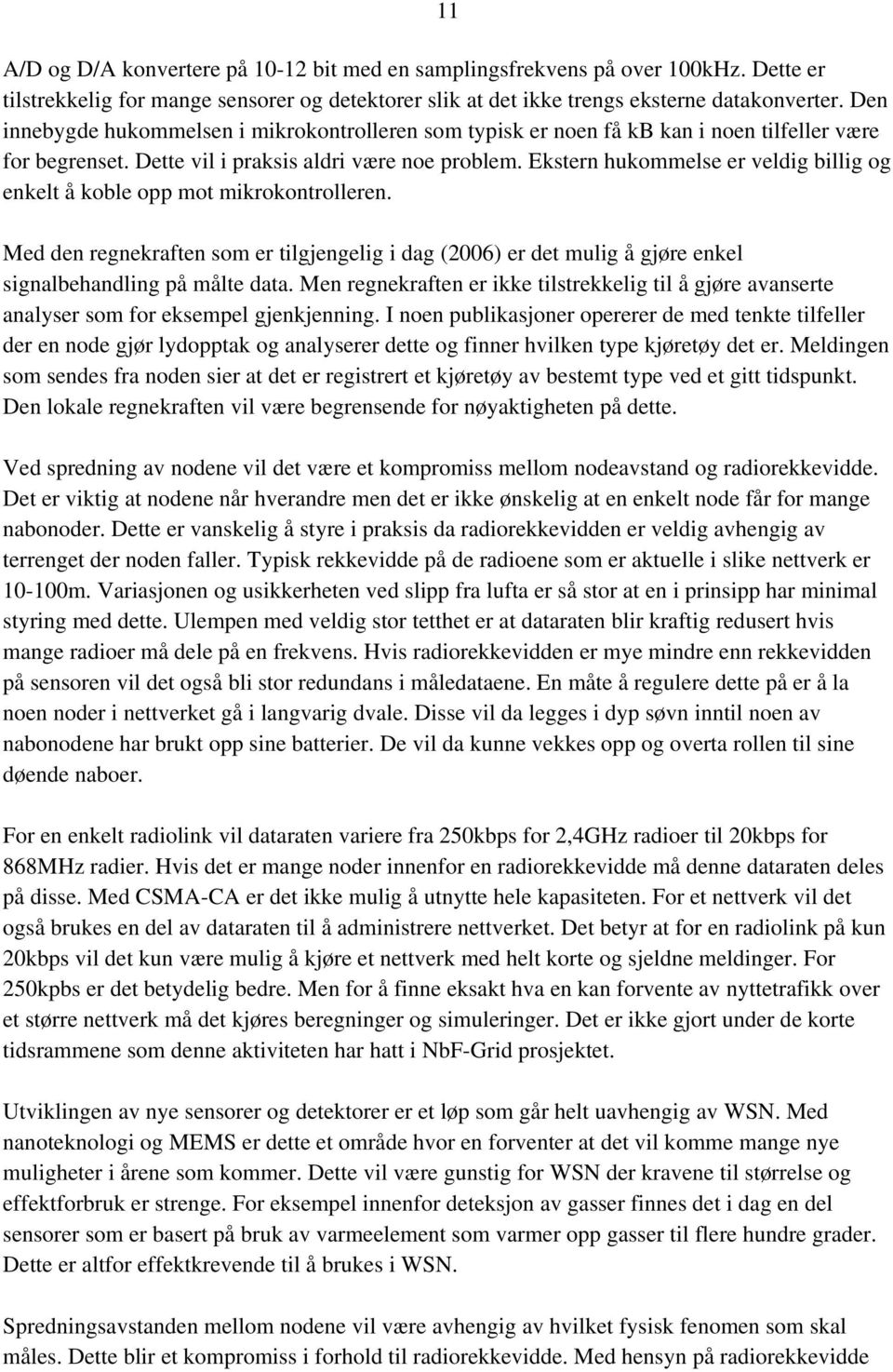 Ekstern hukommelse er veldig billig og enkelt å koble opp mot mikrokontrolleren. Med den regnekraften som er tilgjengelig i dag (2006) er det mulig å gjøre enkel signalbehandling på målte data.