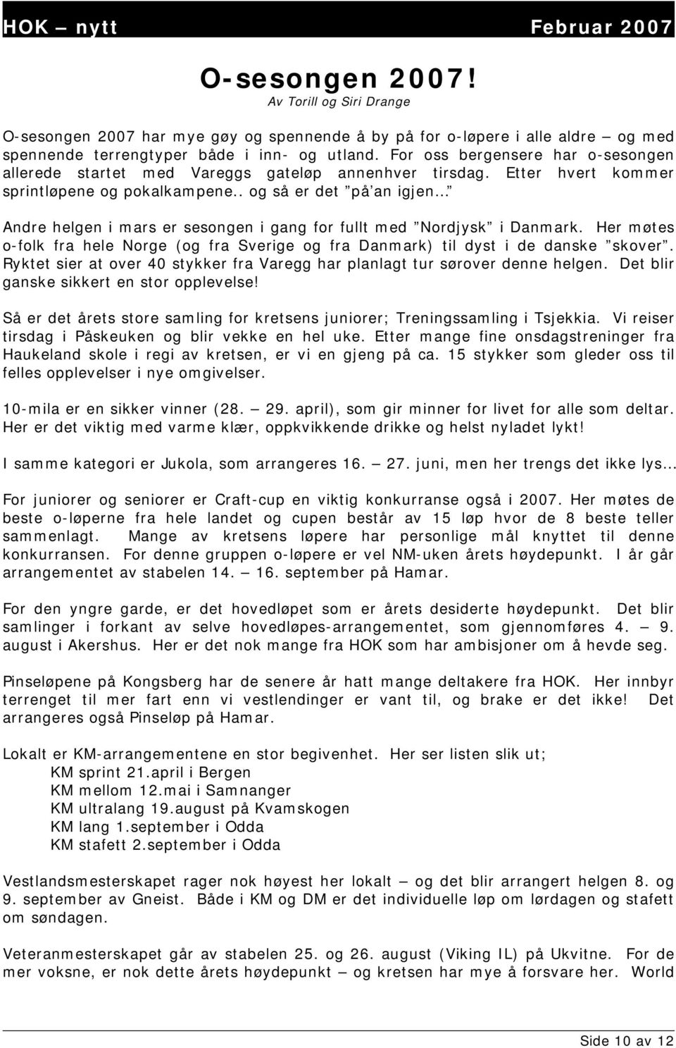 . og så er det på an igjen Andre helgen i mars er sesongen i gang for fullt med Nordjysk i Danmark. Her møtes o-folk fra hele Norge (og fra Sverige og fra Danmark) til dyst i de danske skover.