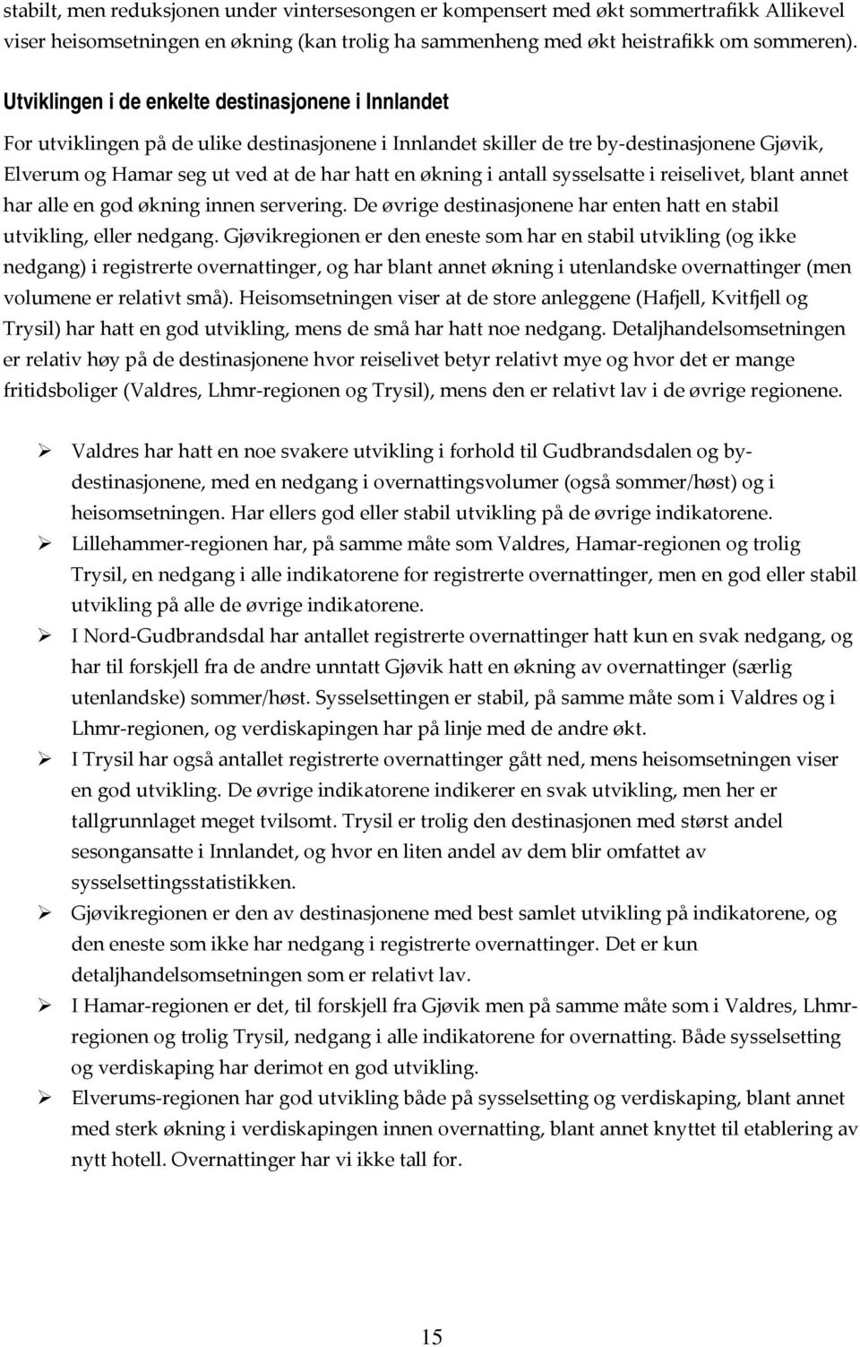 økning i antall sysselsatte i reiselivet, blant annet har alle en god økning innen servering. De øvrige destinasjonene har enten hatt en stabil utvikling, eller nedgang.