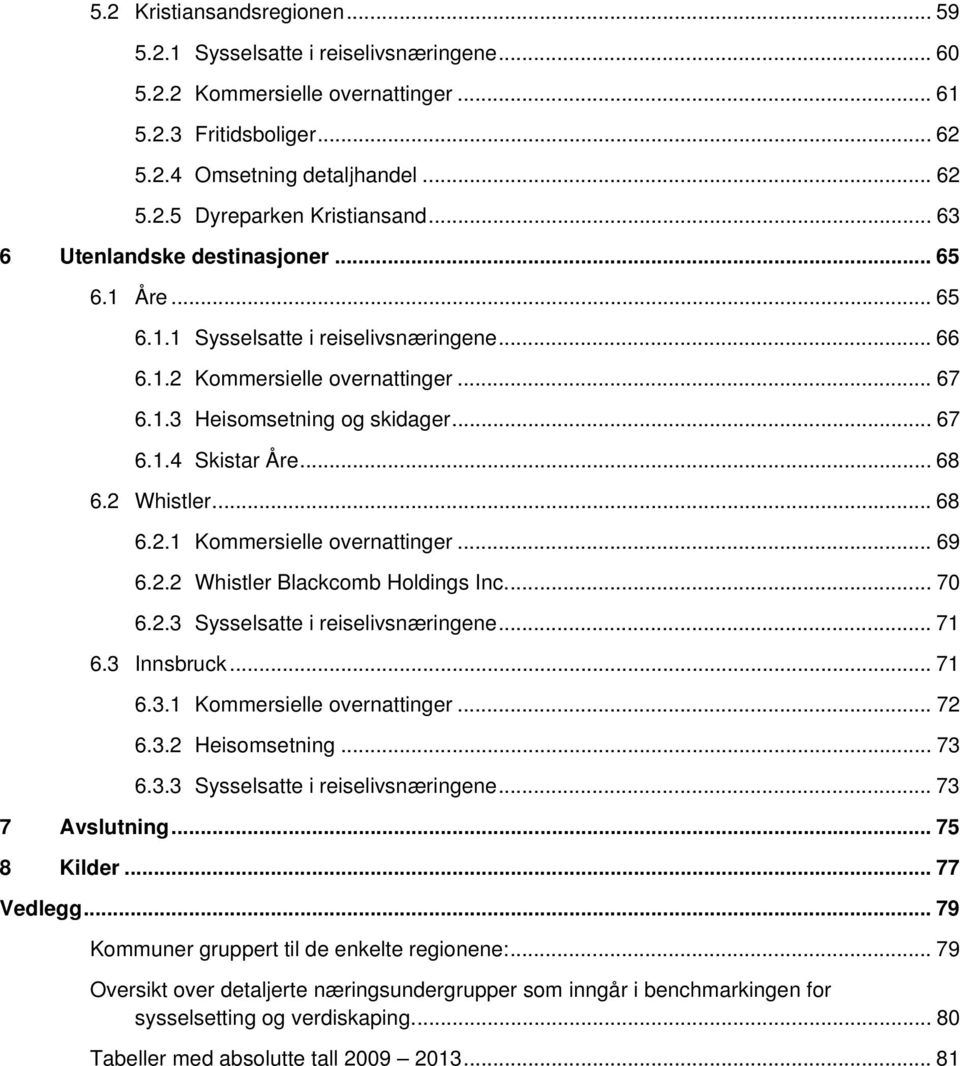 2 Whistler... 68 6.2.1 Kommersielle overnattinger... 69 6.2.2 Whistler Blackcomb Holdings Inc.... 70 6.2.3 Sysselsatte i reiselivsnæringene... 71 6.3 Innsbruck... 71 6.3.1 Kommersielle overnattinger... 72 6.