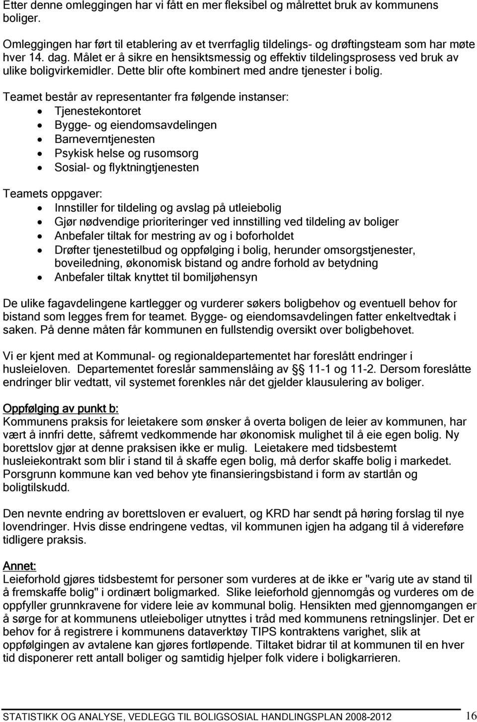 Teamet består av representanter fra følgende instanser: Tjenestekontoret Bygge- og eiendomsavdelingen Barneverntjenesten Psykisk helse og rusomsorg Sosial- og flyktningtjenesten Teamets oppgaver: