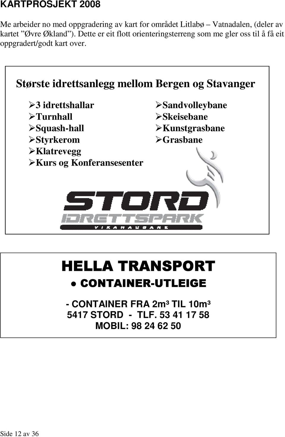 Største idrettsanlegg mellom Bergen og Stavanger 3 idrettshallar Turnhall Squash-hall Styrkerom Klatrevegg Kurs og