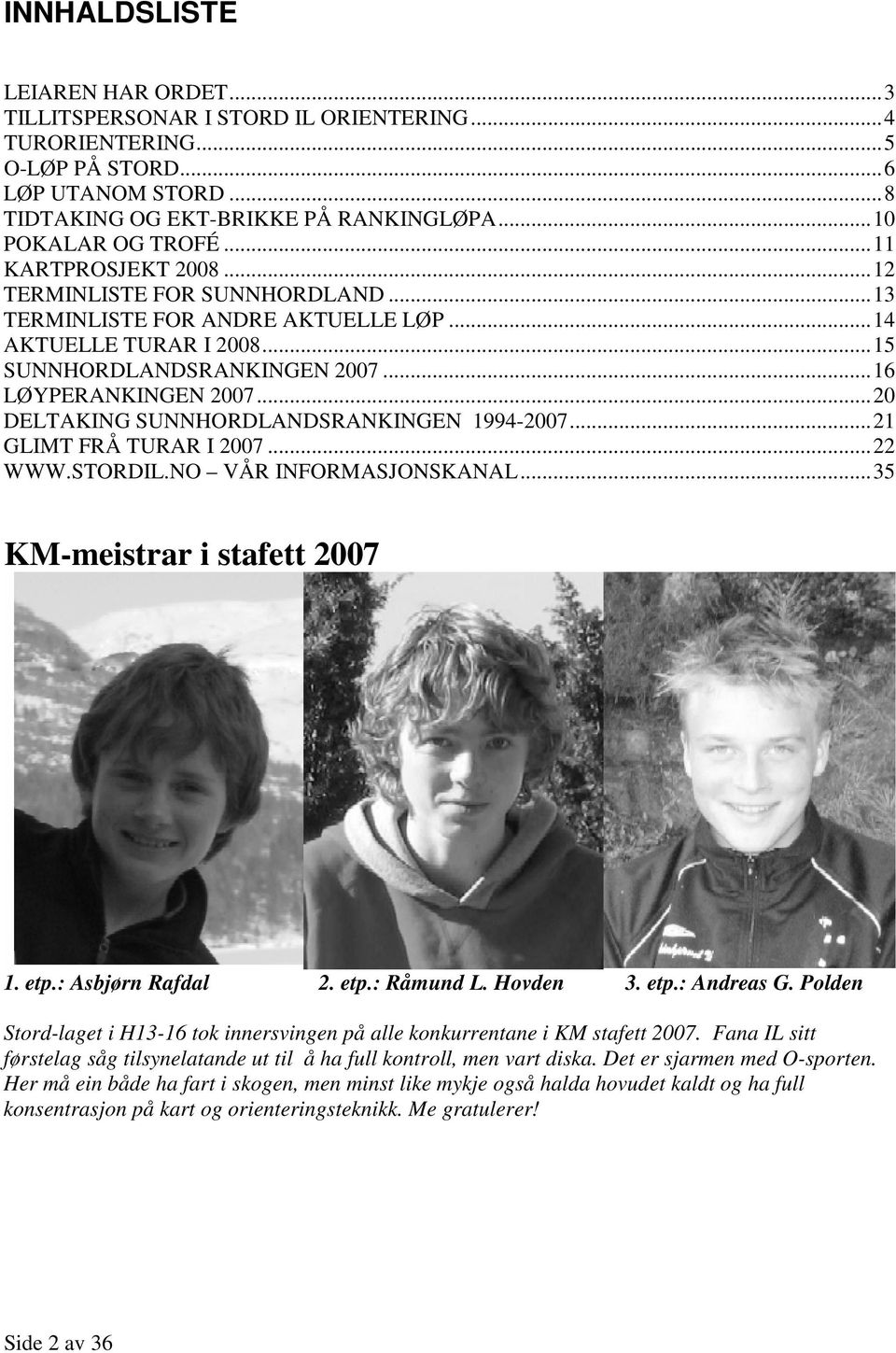 ..20 DELTAKING SUNNHORDLANDSRANKINGEN 1994-2007...21 GLIMT FRÅ TURAR I 2007...22 WWW.STORDIL.NO VÅR INFORMASJONSKANAL...35 KM-meistrar i stafett 2007 1. etp.: Asbjørn Rafdal 2. etp.: Råmund L.