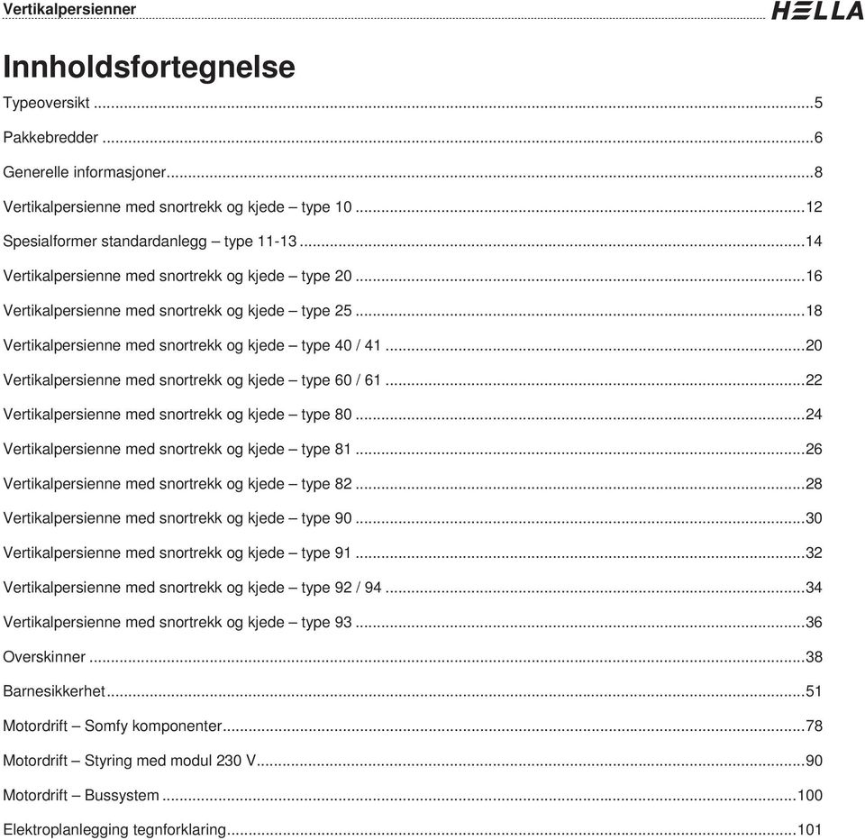 .. 0 Vertiklpersienne med snortrekk og kjede type 0 /... Vertiklpersienne med snortrekk og kjede type 80... Vertiklpersienne med snortrekk og kjede type 8... Vertiklpersienne med snortrekk og kjede type 8... 8 Vertiklpersienne med snortrekk og kjede type 90.