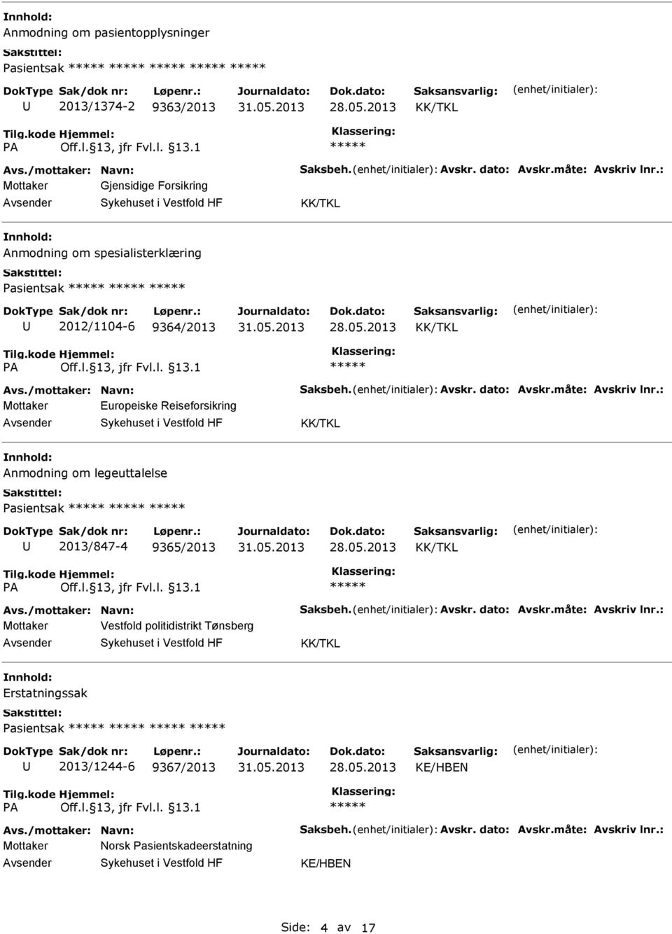 : Mottaker Europeiske Reiseforsikring Anmodning om legeuttalelse Pasientsak 2013/847-4 9365/2013 Avs./mottaker: Navn: Saksbeh. Avskr. dato: Avskr.måte: Avskriv lnr.