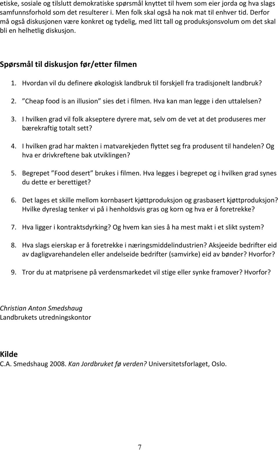 Hvordan vil du definere økologisk landbruk til forskjell fra tradisjonelt landbruk? 2. Cheap food is an illusion sies det i filmen. Hva kan man legge i den uttalelsen? 3.