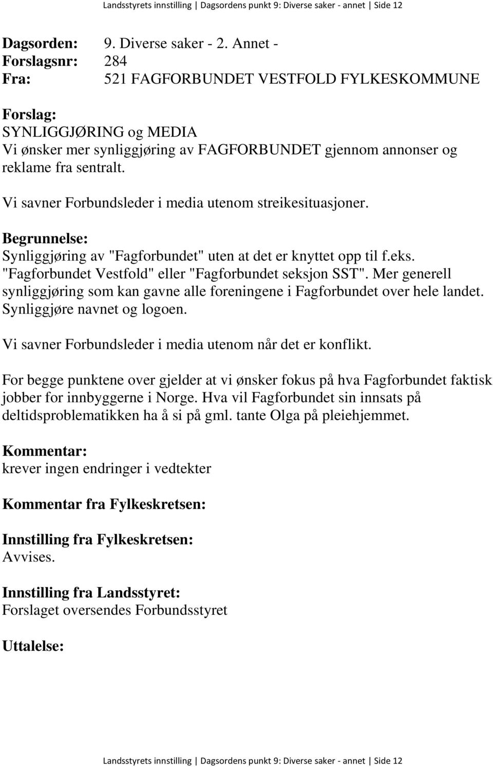 "Fagforbundet Vestfold" eller "Fagforbundet seksjon SST". Mer generell synliggjøring som kan gavne alle foreningene i Fagforbundet over hele landet. Synliggjøre navnet og logoen.