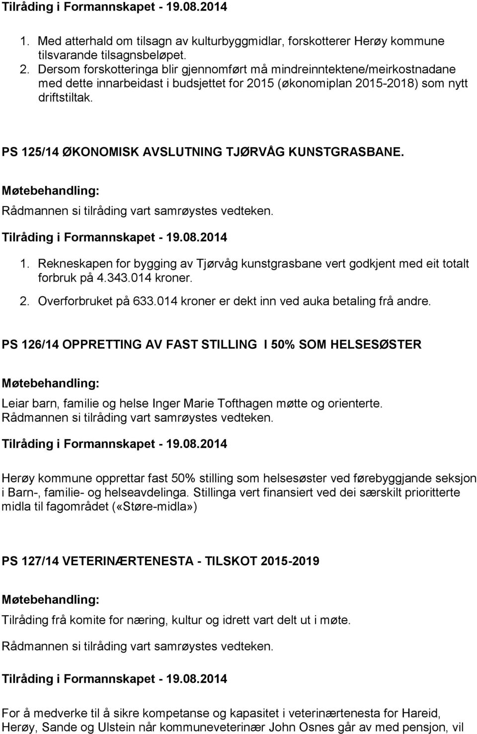 PS 125/14 ØKONOMISK AVSLUTNING TJØRVÅG KUNSTGRASBANE. 1. Rekneskapen for bygging av Tjørvåg kunstgrasbane vert godkjent med eit totalt forbruk på 4.343.014 kroner. 2. Overforbruket på 633.