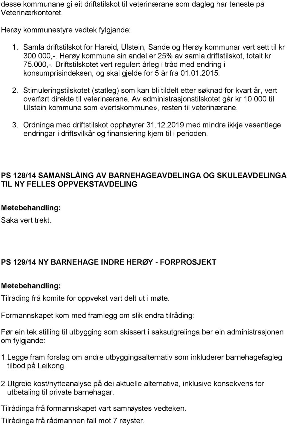 Herøy kommune sin andel er 25% av samla driftstilskot, totalt kr 75.000,-. Driftstilskotet vert regulert årleg i tråd med endring i konsumprisindeksen, og skal gjelde for 5 år frå 01.01.2015. 2. Stimuleringstilskotet (statleg) som kan bli tildelt etter søknad for kvart år, vert overført direkte til veterinærane.