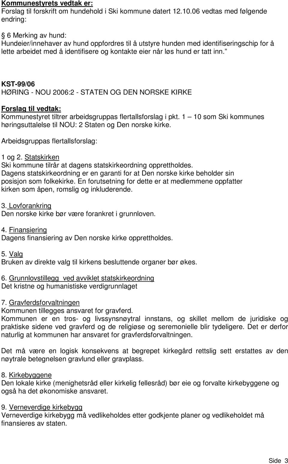 hund er tatt inn. KST-99/06 HØRING - NOU 2006:2 - STATEN OG DEN NORSKE KIRKE Kommunestyret tiltrer arbeidsgruppas flertallsforslag i pkt.