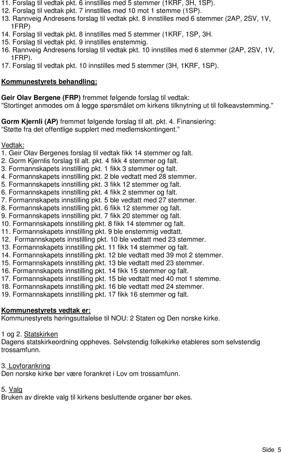 Rannveig Andresens forslag til vedtak pkt. 10 innstilles med 6 stemmer (2AP, 2SV, 1V, 1FRP). 17. Forslag til vedtak pkt. 10 innstilles med 5 stemmer (3H, 1KRF, 1SP).