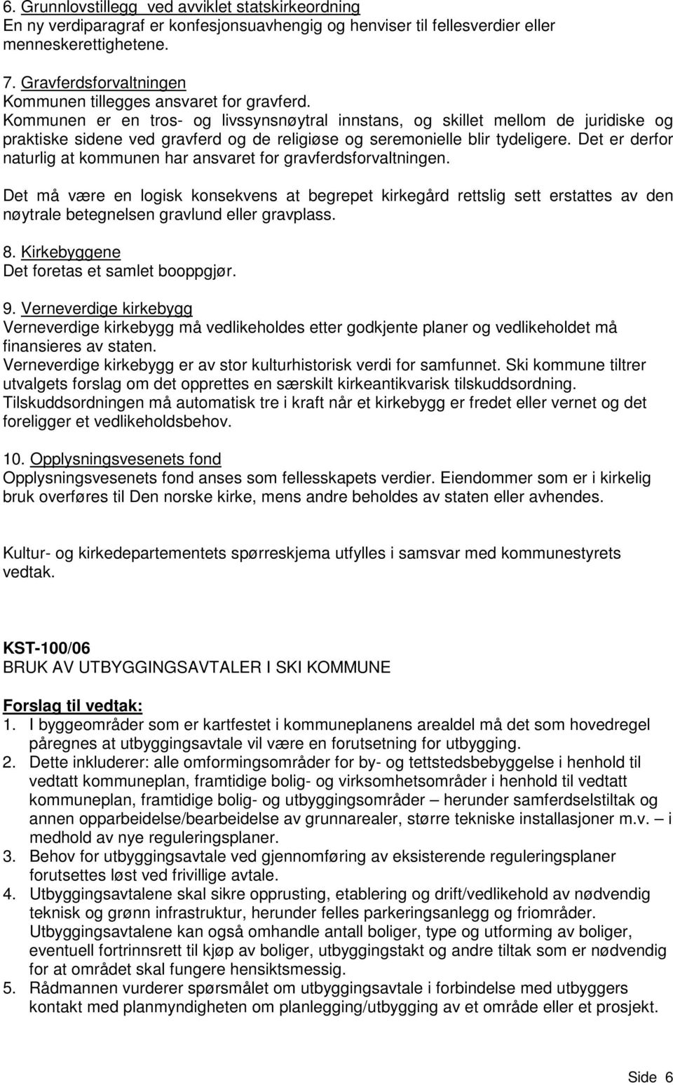 Kommunen er en tros- og livssynsnøytral innstans, og skillet mellom de juridiske og praktiske sidene ved gravferd og de religiøse og seremonielle blir tydeligere.