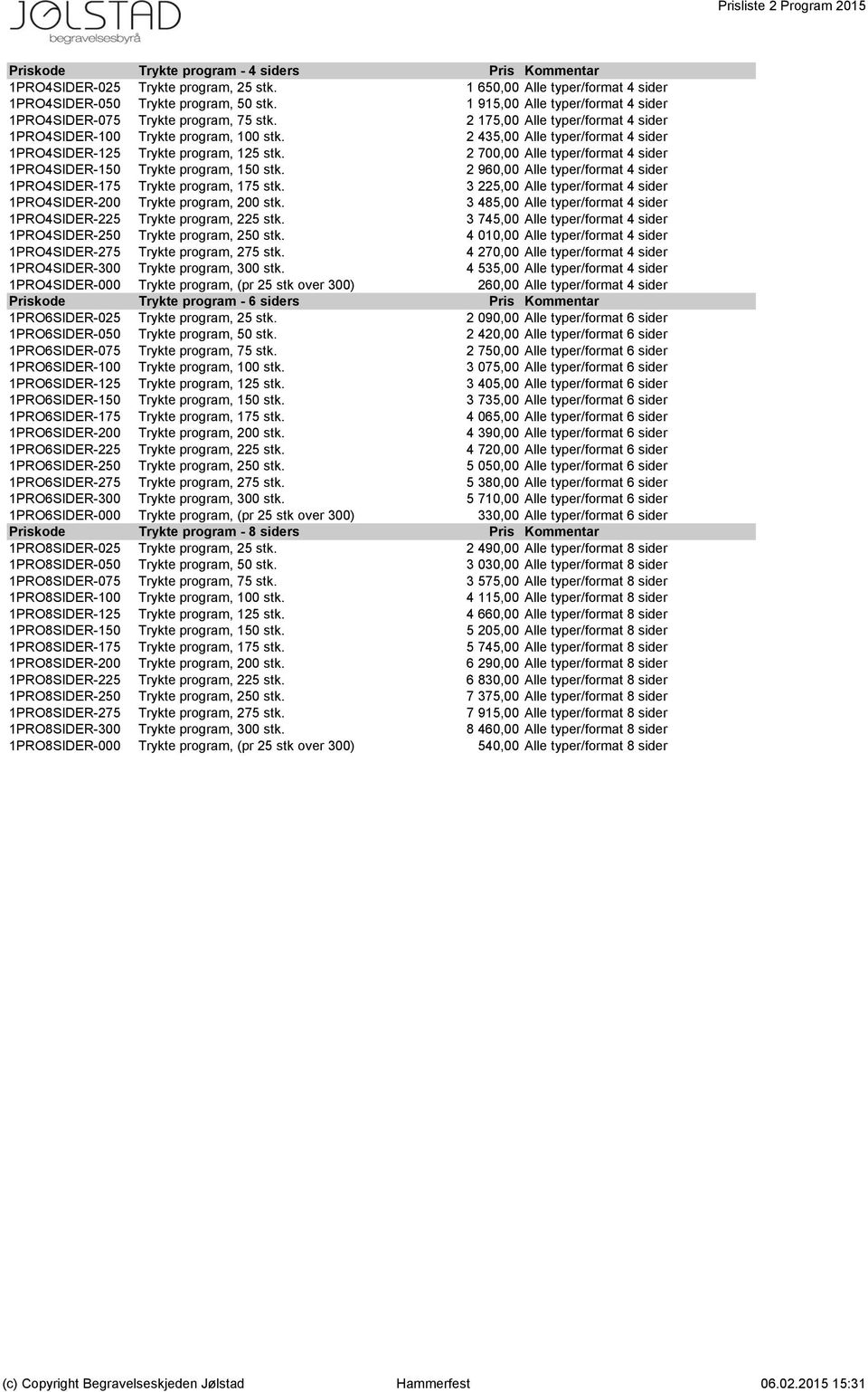 2 435,00 Alle typer/format 4 sider 1PRO4SIDER-125 Trykte program, 125 stk. 2 700,00 Alle typer/format 4 sider 1PRO4SIDER-150 Trykte program, 150 stk.