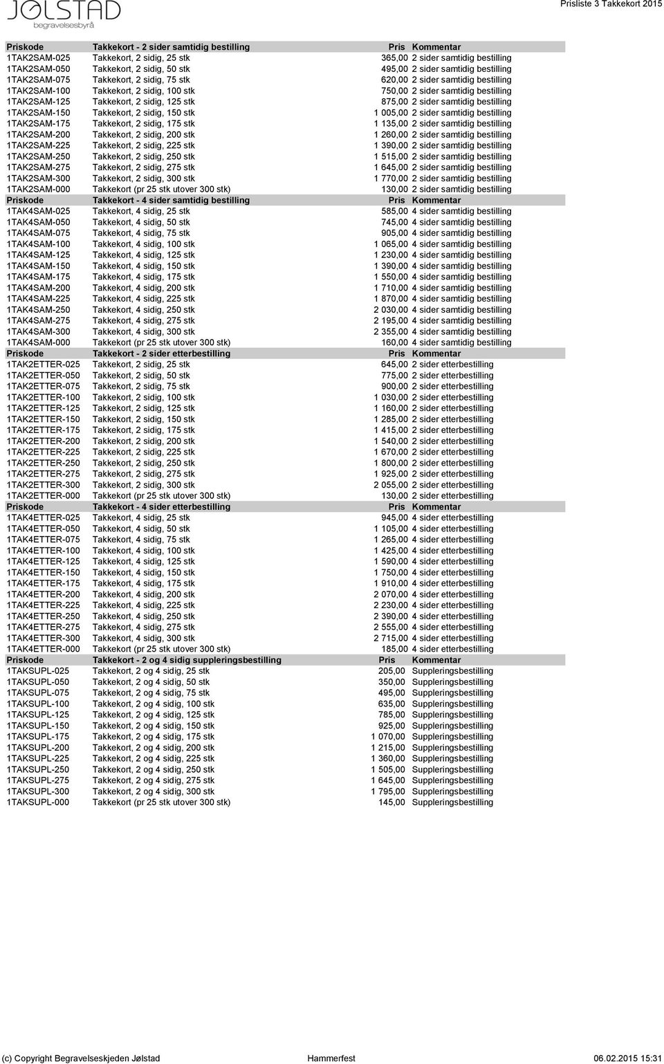 1TAK2SAM-125 Takkekort, 2 sidig, 125 stk 875,00 2 sider samtidig bestilling 1TAK2SAM-150 Takkekort, 2 sidig, 150 stk 1 005,00 2 sider samtidig bestilling 1TAK2SAM-175 Takkekort, 2 sidig, 175 stk 1