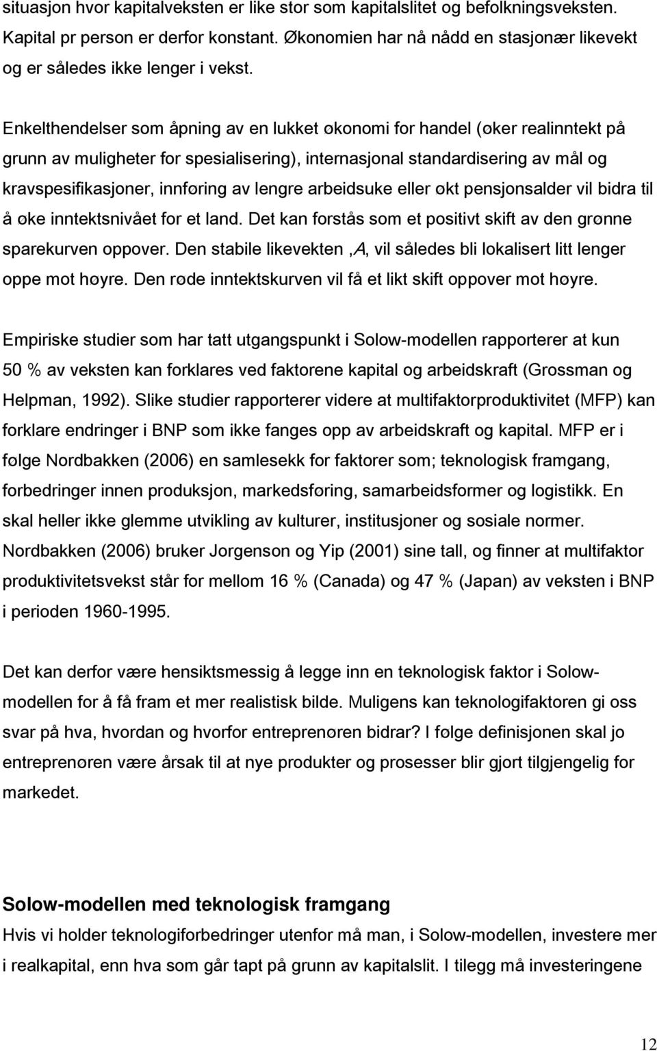 lengre arbeidsuke eller økt pensjonsalder vil bidra til å øke inntektsnivået for et land. Det kan forstås som et positivt skift av den grønne sparekurven oppover.