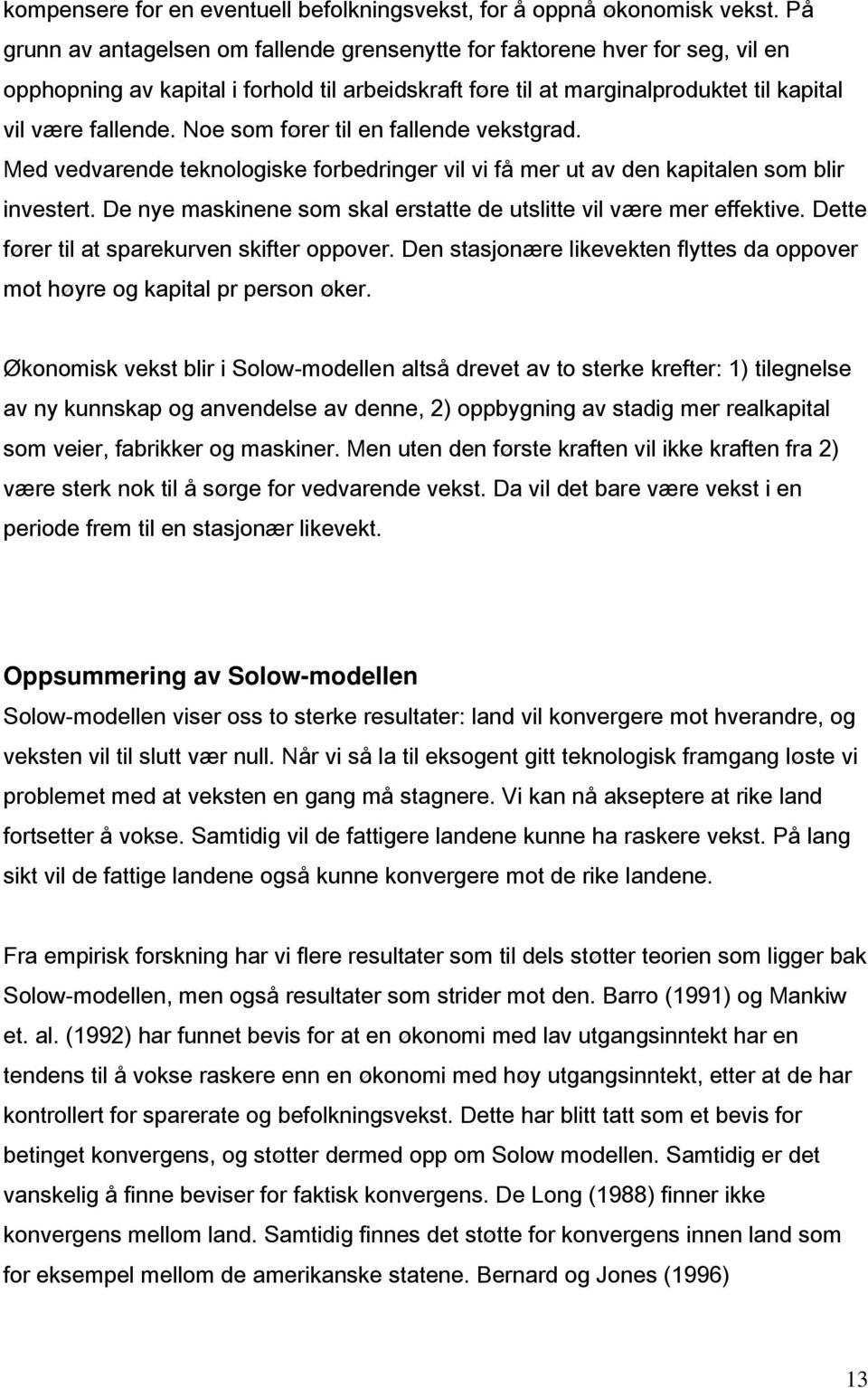 Noe som fører til en fallende vekstgrad. Med vedvarende teknologiske forbedringer vil vi få mer ut av den kapitalen som blir investert.