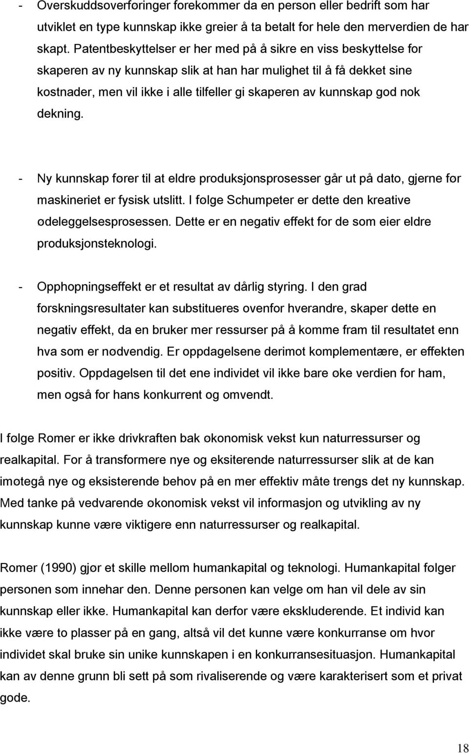 god nok dekning. - Ny kunnskap fører til at eldre produksjonsprosesser går ut på dato, gjerne før maskineriet er fysisk utslitt. I følge Schumpeter er dette den kreative ødeleggelsesprosessen.