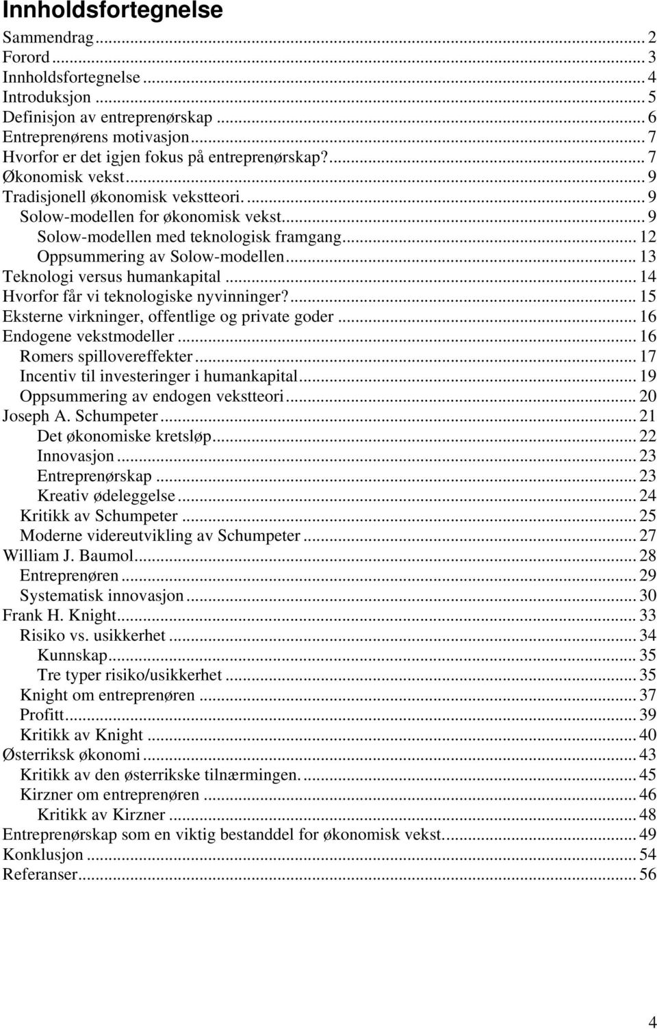 .. 12 Oppsummering av Solow-modellen... 13 Teknologi versus humankapital... 14 Hvorfor får vi teknologiske nyvinninger?... 15 Eksterne virkninger, offentlige og private goder.