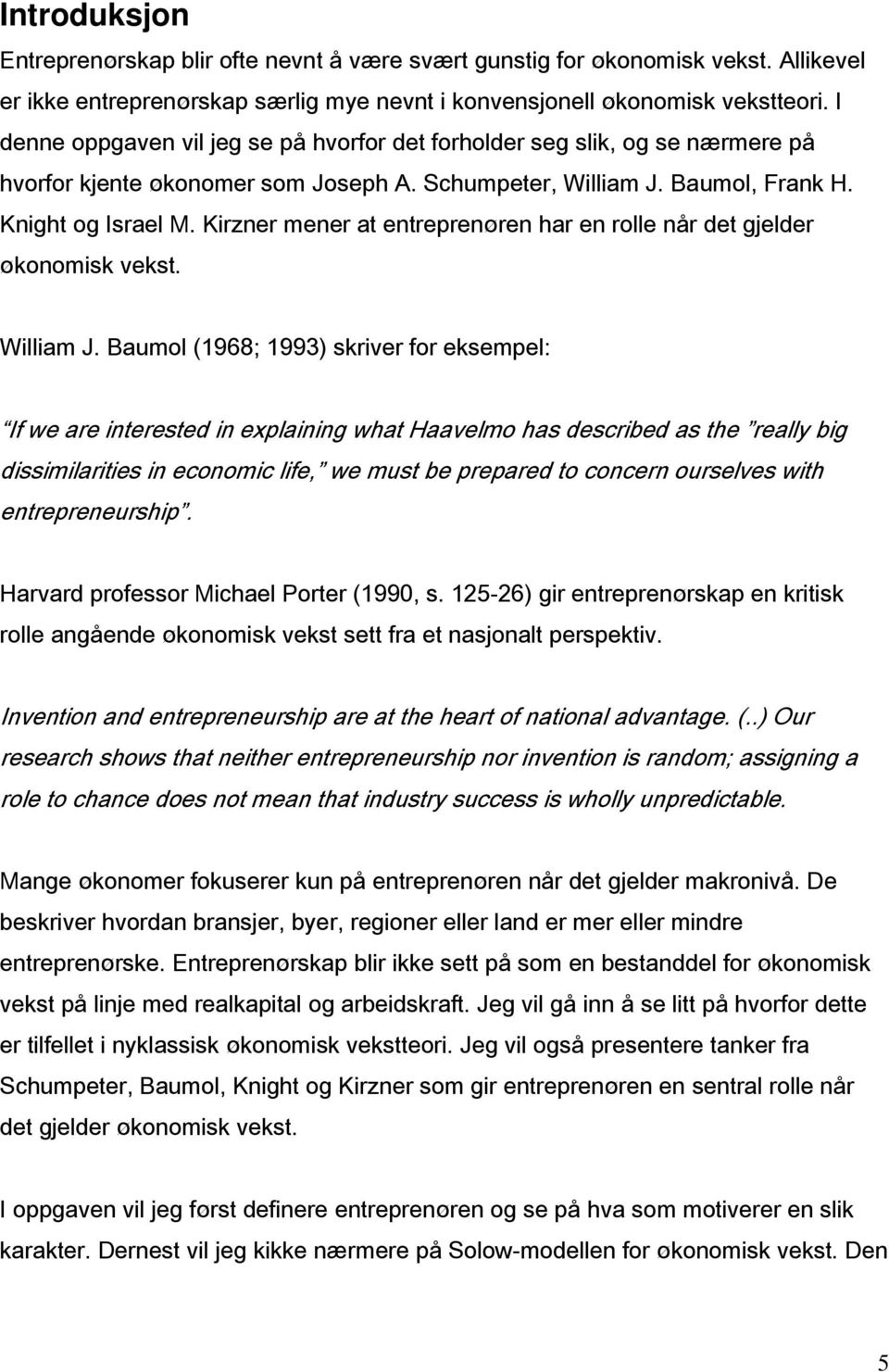 Kirzner mener at entreprenøren har en rolle når det gjelder økonomisk vekst. William J.