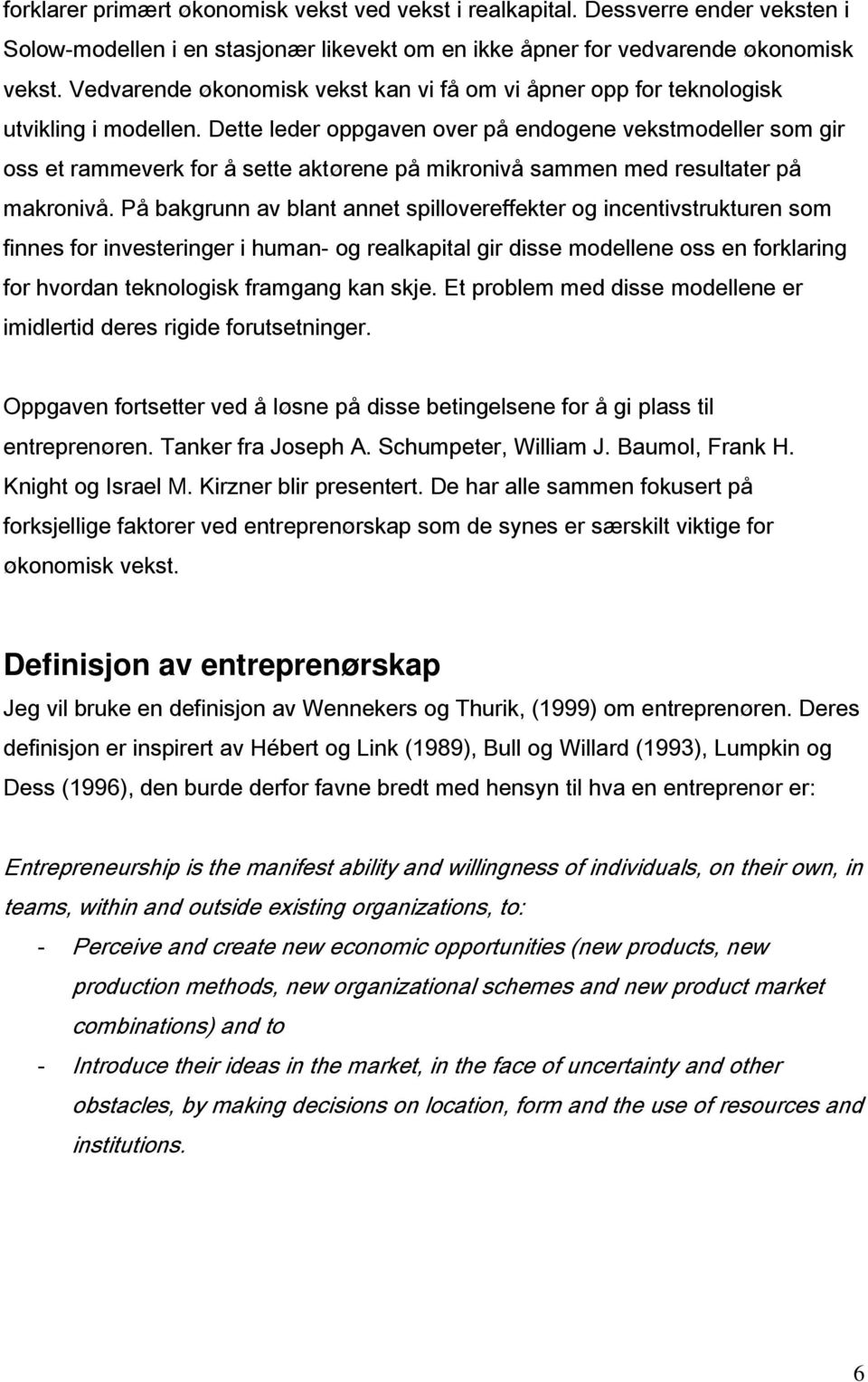 Dette leder oppgaven over på endogene vekstmodeller som gir oss et rammeverk for å sette aktørene på mikronivå sammen med resultater på makronivå.