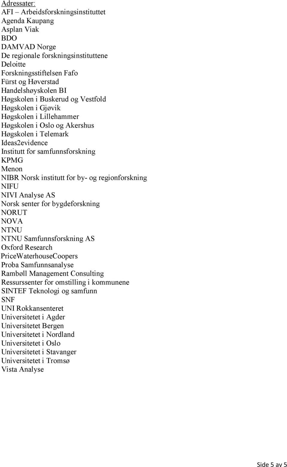 institutt for by- og regionforskning NIFU NIVI Analyse AS Norsk senter for bygdeforskning NORUT NOVA NTNU NTNU Samfunnsforskning AS Oxford Research PriceWaterhouseCoopers Proba Samfunnsanalyse