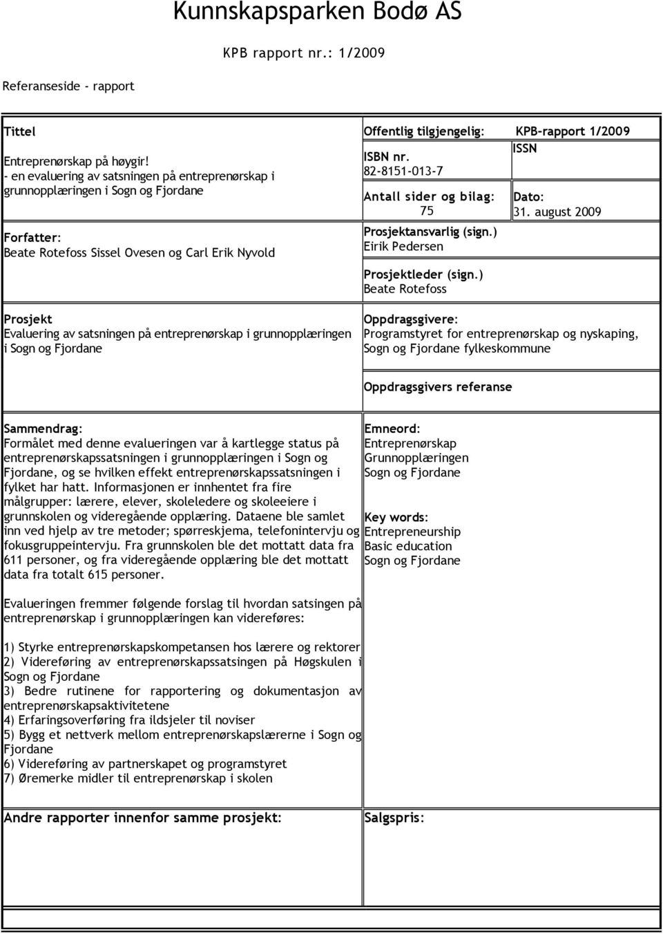 i grunnopplæringen i Sogn og Fjordane Offentlig tilgjengelig: KPB-rapport 1/2009 ISBN nr. ISSN 82-8151-013-7 Antall sider og bilag: 75 Prosjektansvarlig (sign.) Eirik Pedersen Prosjektleder (sign.