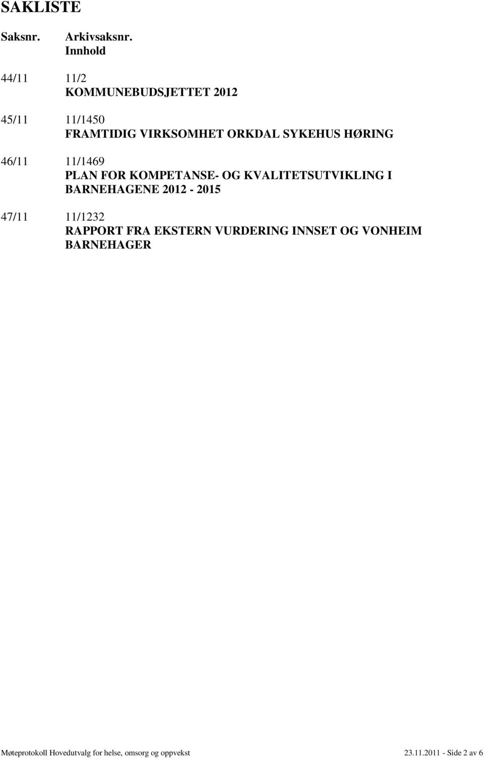 SYKEHUS HØRING 46/11 11/1469 PLAN FOR KOMPETANSE- OG KVALITETSUTVIKLING I BARNEHAGENE