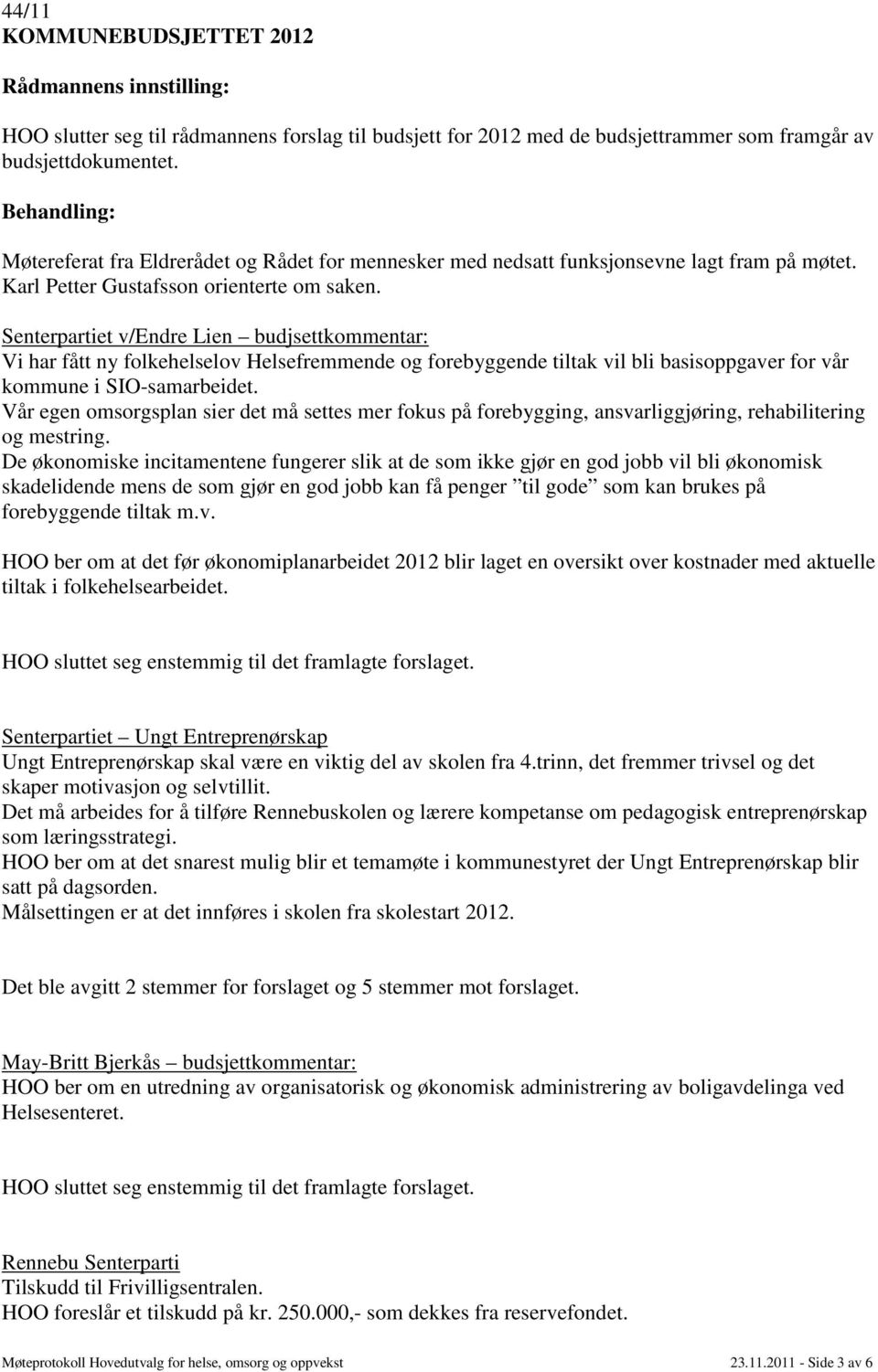 Senterpartiet v/endre Lien budjsettkommentar: Vi har fått ny folkehelselov Helsefremmende og forebyggende tiltak vil bli basisoppgaver for vår kommune i SIO-samarbeidet.