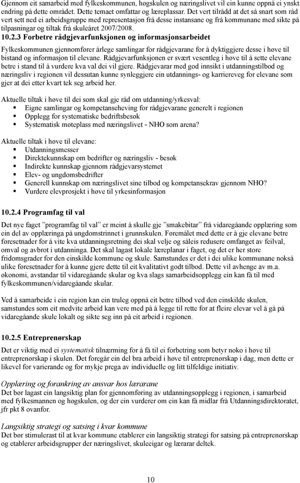 07/2008. 10.2.3 Forbetre rådgjevarfunksjonen og informasjonsarbeidet Fylkeskommunen gjennomfører årlege samlingar for rådgjevarane for å dyktiggjere desse i høve til bistand og informasjon til elevane.