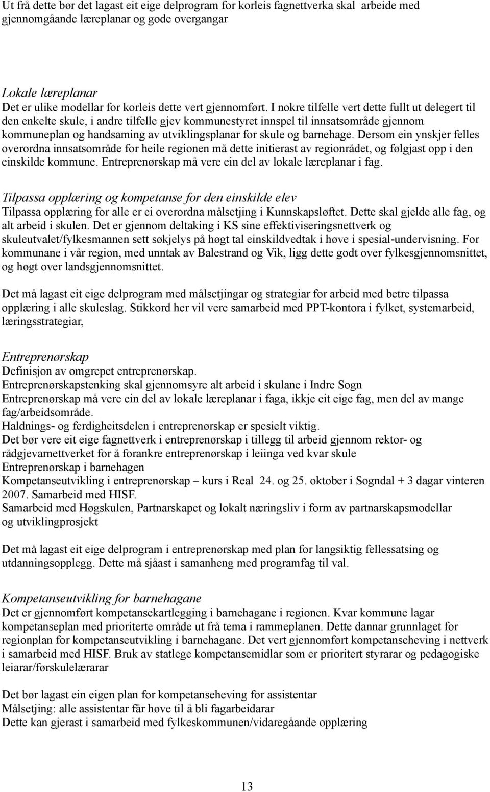 I nokre tilfelle vert dette fullt ut delegert til den enkelte skule, i andre tilfelle gjev kommunestyret innspel til innsatsområde gjennom kommuneplan og handsaming av utviklingsplanar for skule og