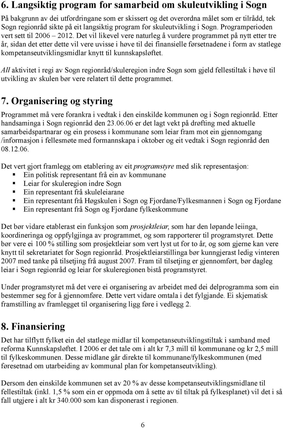 Det vil likevel vere naturleg å vurdere programmet på nytt etter tre år, sidan det etter dette vil vere uvisse i høve til dei finansielle førsetnadene i form av statlege kompetanseutviklingsmidlar