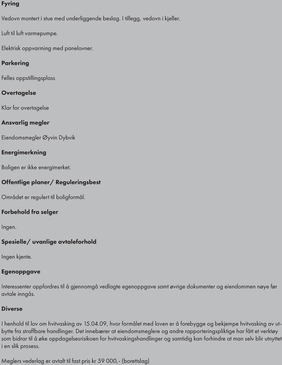 Offentlige planer/ Reguleringsbest Området er regulert til boligformål. Forbehold fra selger Ingen. Spesielle/ uvanlige avtaleforhold Ingen kjente.