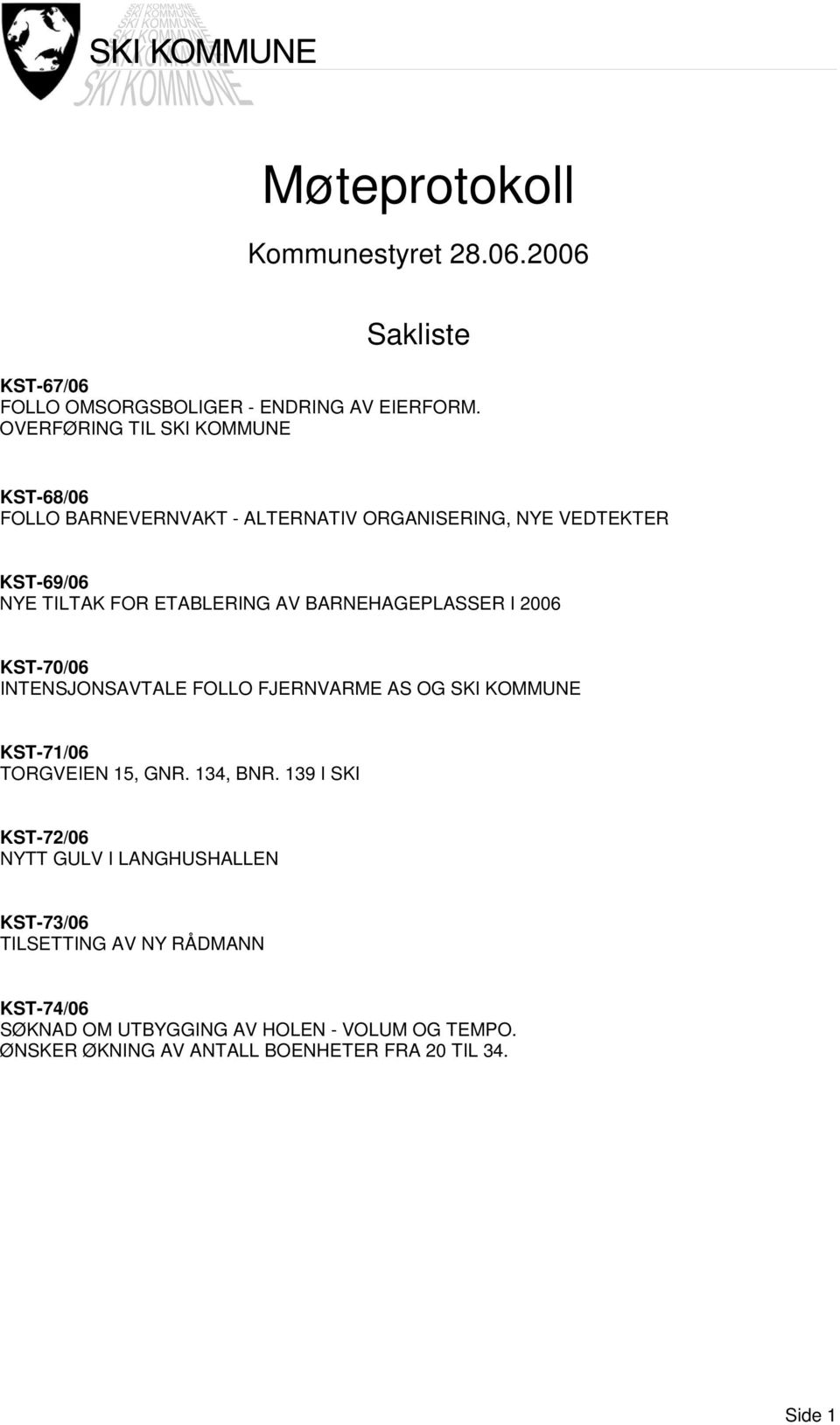 BARNEHAGEPLASSER I 2006 KST-70/06 INTENSJONSAVTALE FOLLO FJERNVARME AS OG SKI KOMMUNE KST-71/06 TORGVEIEN 15, GNR. 134, BNR.