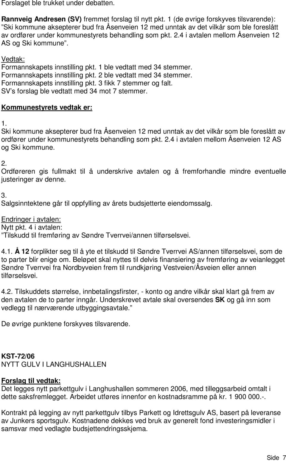 4 i avtalen mellom Åsenveien 12 AS og Ski kommune. Formannskapets innstilling pkt. 1 ble vedtatt med 34 stemmer. Formannskapets innstilling pkt. 2 ble vedtatt med 34 stemmer.