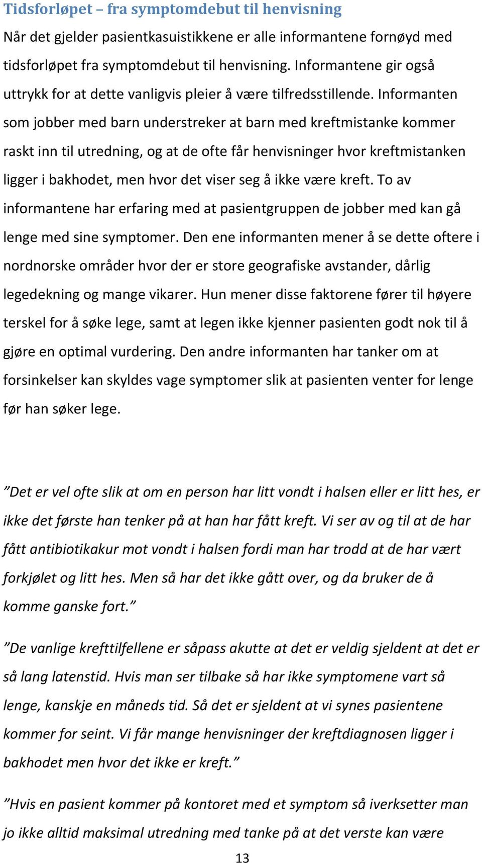 Informanten som jobber med barn understreker at barn med kreftmistanke kommer raskt inn til utredning, og at de ofte får henvisninger hvor kreftmistanken ligger i bakhodet, men hvor det viser seg å