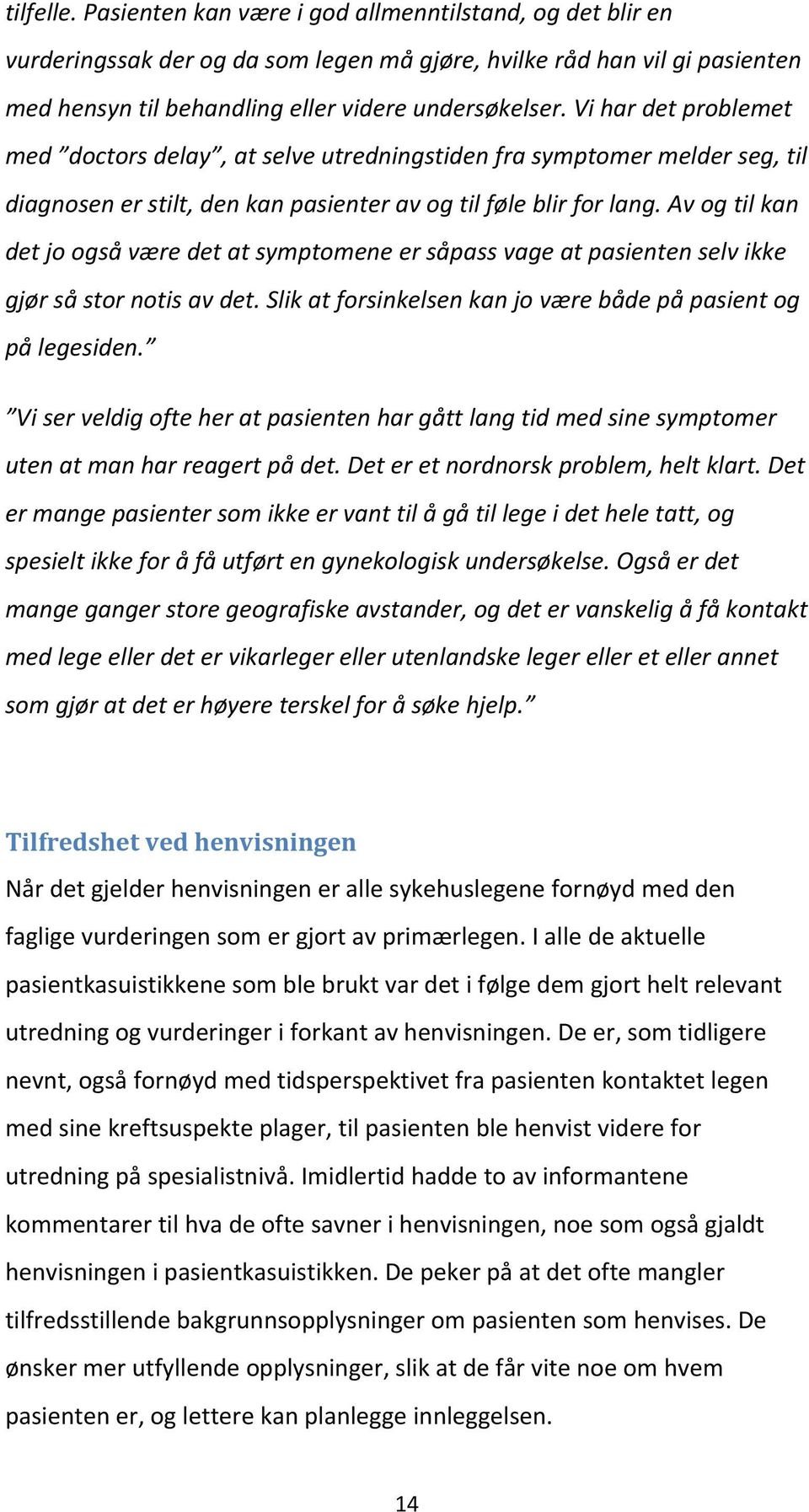 Av og til kan det jo også være det at symptomene er såpass vage at pasienten selv ikke gjør så stor notis av det. Slik at forsinkelsen kan jo være både på pasient og på legesiden.