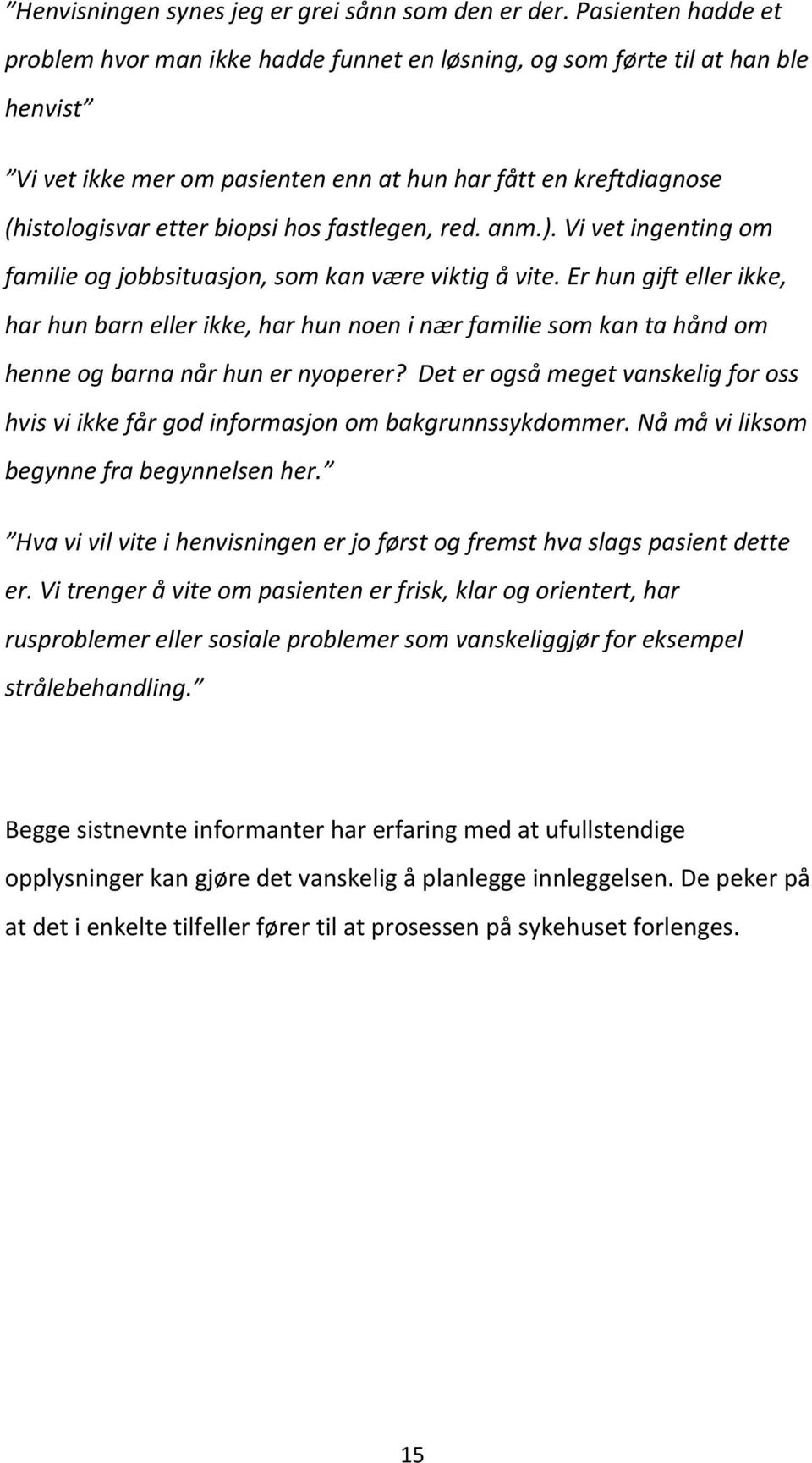 fastlegen, red. anm.). Vi vet ingenting om familie og jobbsituasjon, som kan være viktig å vite.