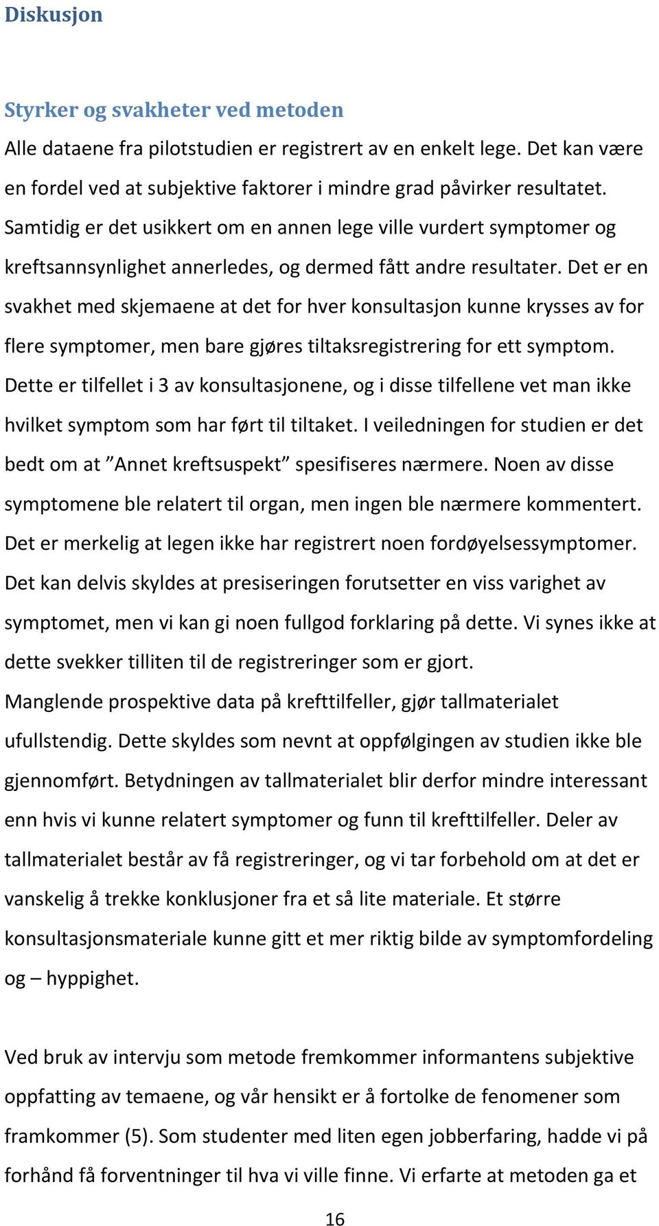 Det er en svakhet med skjemaene at det for hver konsultasjon kunne krysses av for flere symptomer, men bare gjøres tiltaksregistrering for ett symptom.