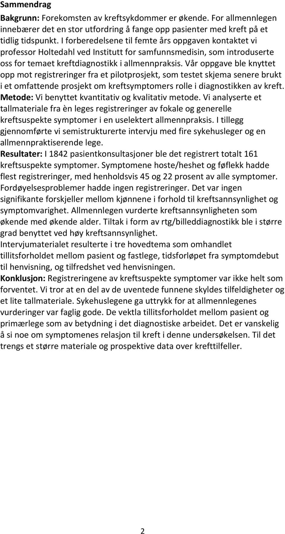 Vår oppgave ble knyttet opp mot registreringer fra et pilotprosjekt, som testet skjema senere brukt i et omfattende prosjekt om kreftsymptomers rolle i diagnostikken av kreft.