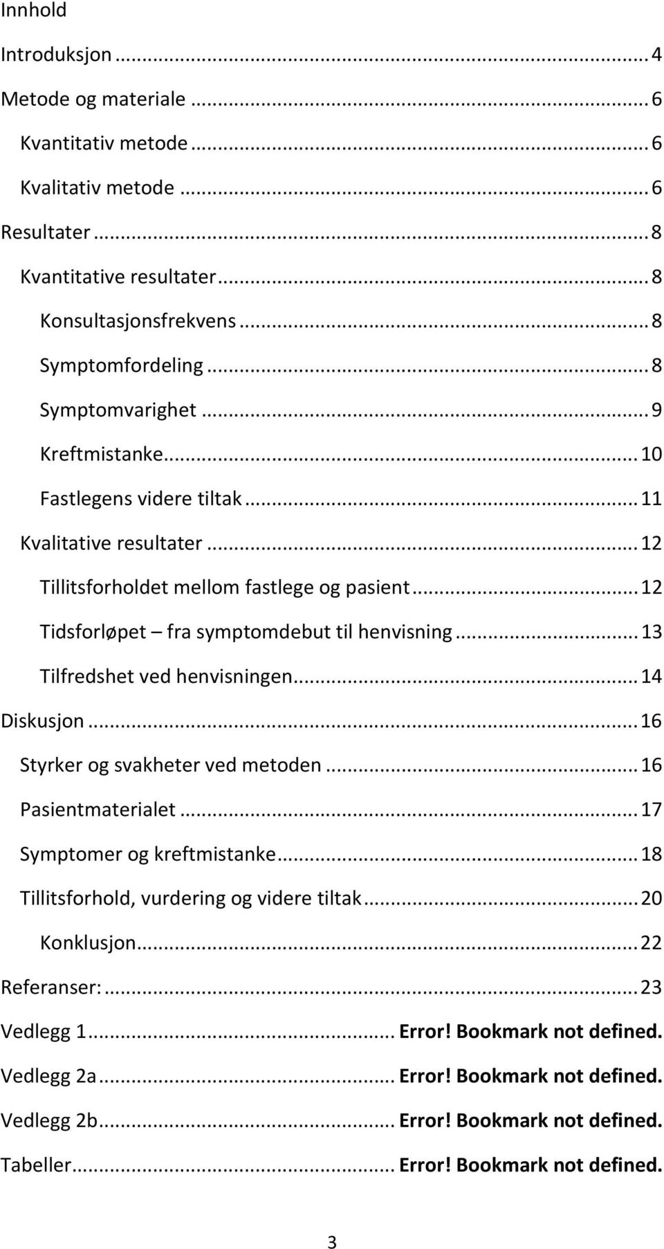 ..13 Tilfredshet ved henvisningen...14 Diskusjon...16 Styrker og svakheter ved metoden...16 Pasientmaterialet...17 Symptomer og kreftmistanke...18 Tillitsforhold, vurdering og videre tiltak.