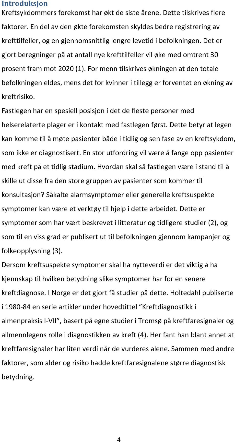 Det er gjort beregninger på at antall nye krefttilfeller vil øke med omtrent 30 prosent fram mot 2020 (1).