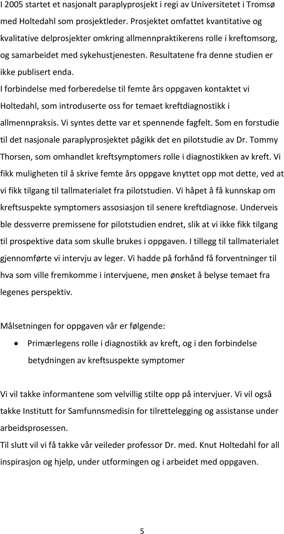 Resultatene fra denne studien er ikke publisert enda. I forbindelse med forberedelse til femte års oppgaven kontaktet vi Holtedahl, som introduserte oss for temaet kreftdiagnostikk i allmennpraksis.