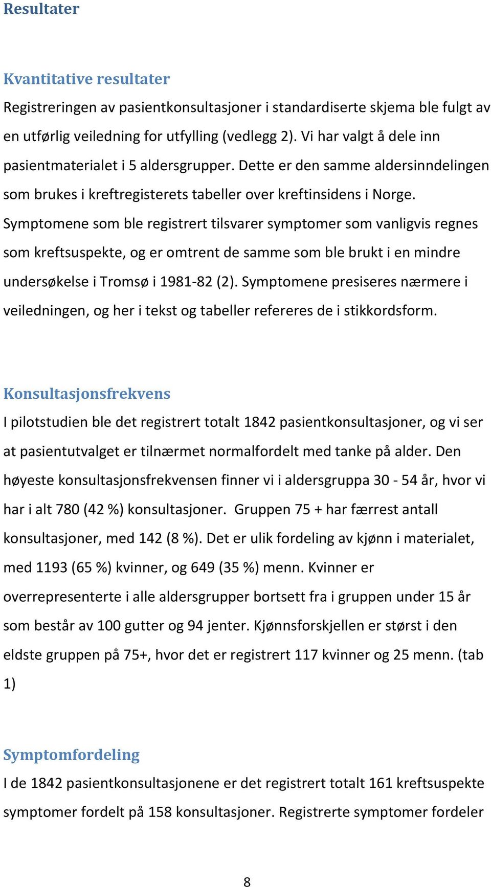 Symptomene som ble registrert tilsvarer symptomer som vanligvis regnes som kreftsuspekte, og er omtrent de samme som ble brukt i en mindre undersøkelse i Tromsø i 1981 82 (2).