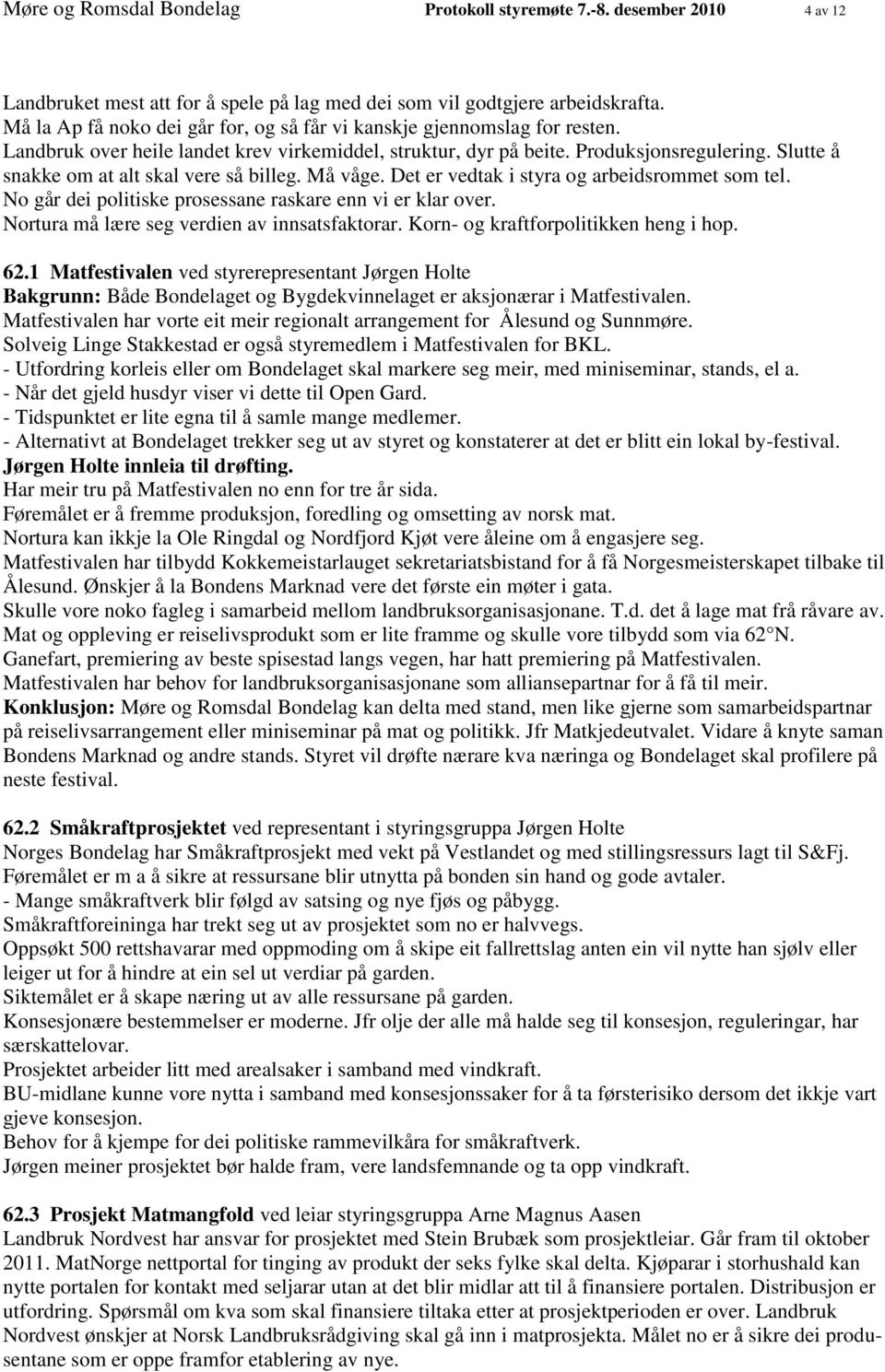 Slutte å snakke om at alt skal vere så billeg. Må våge. Det er vedtak i styra og arbeidsrommet som tel. No går dei politiske prosessane raskare enn vi er klar over.