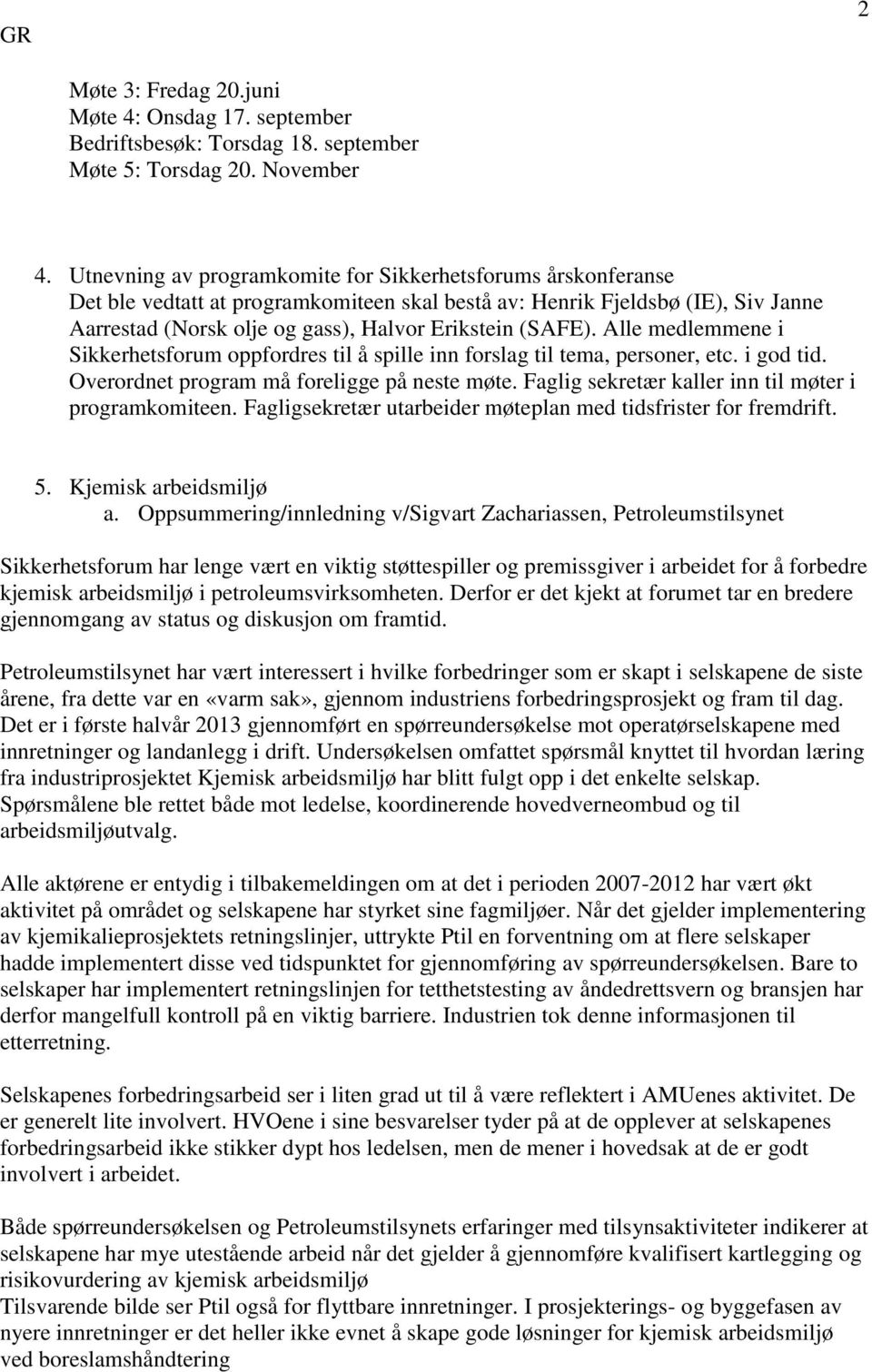 Alle medlemmene i Sikkerhetsforum oppfordres til å spille inn forslag til tema, personer, etc. i god tid. Overordnet program må foreligge på neste møte.