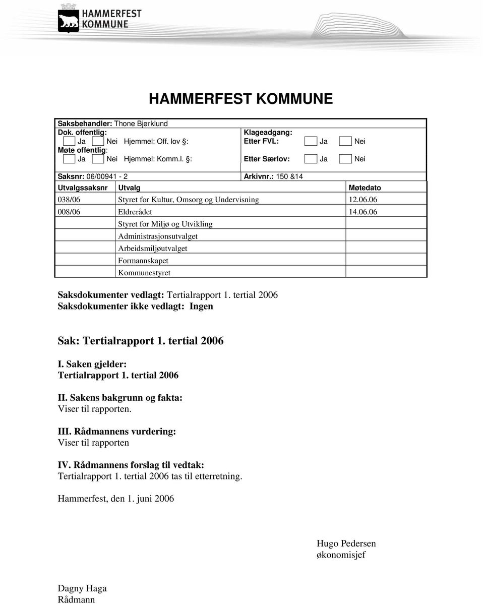 tertial 2006 Saksdokumenter ikke vedlagt: Ingen Sak: Tertialrapport 1. tertial 2006 I. Saken gjelder: Tertialrapport 1. tertial 2006 II. Sakens bakgrunn og fakta: Viser til rapporten. III.