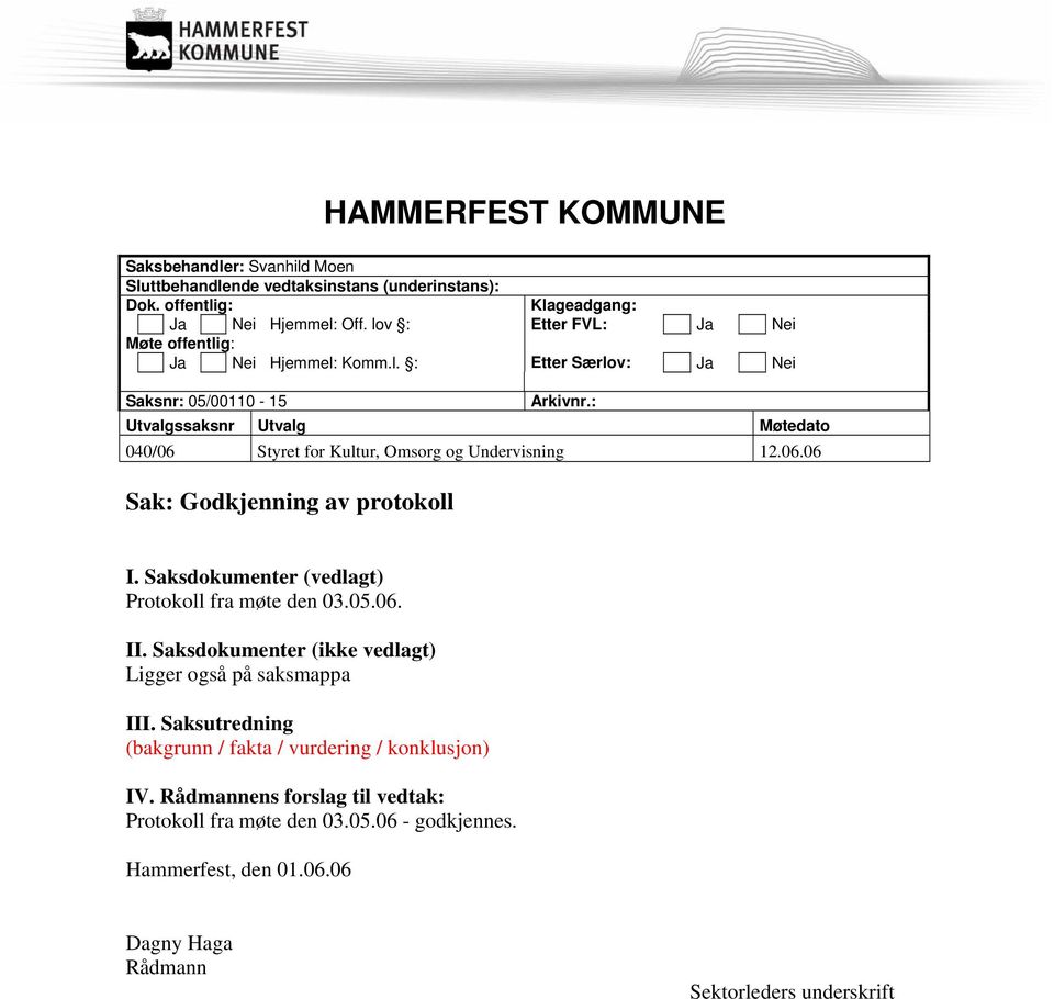 : Utvalgssaksnr Utvalg Møtedato 040/06 Styret for Kultur, Omsorg og Undervisning 12.06.06 Sak: Godkjenning av protokoll I. Saksdokumenter (vedlagt) Protokoll fra møte den 03.05.