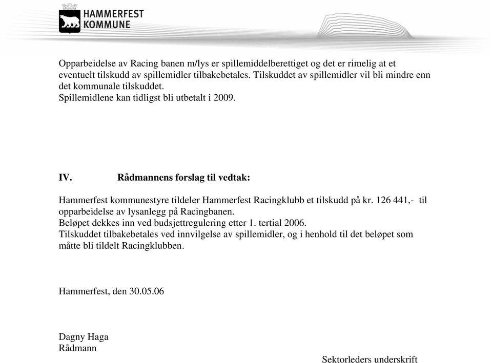 Rådmannens forslag til vedtak: Hammerfest kommunestyre tildeler Hammerfest Racingklubb et tilskudd på kr. 126 441,- til opparbeidelse av lysanlegg på Racingbanen.