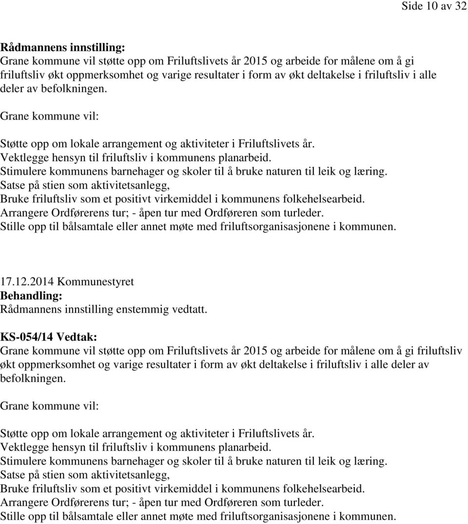 Stimulere kommunens barnehager og skoler til å bruke naturen til leik og læring. Satse på stien som aktivitetsanlegg, Bruke friluftsliv som et positivt virkemiddel i kommunens folkehelsearbeid.