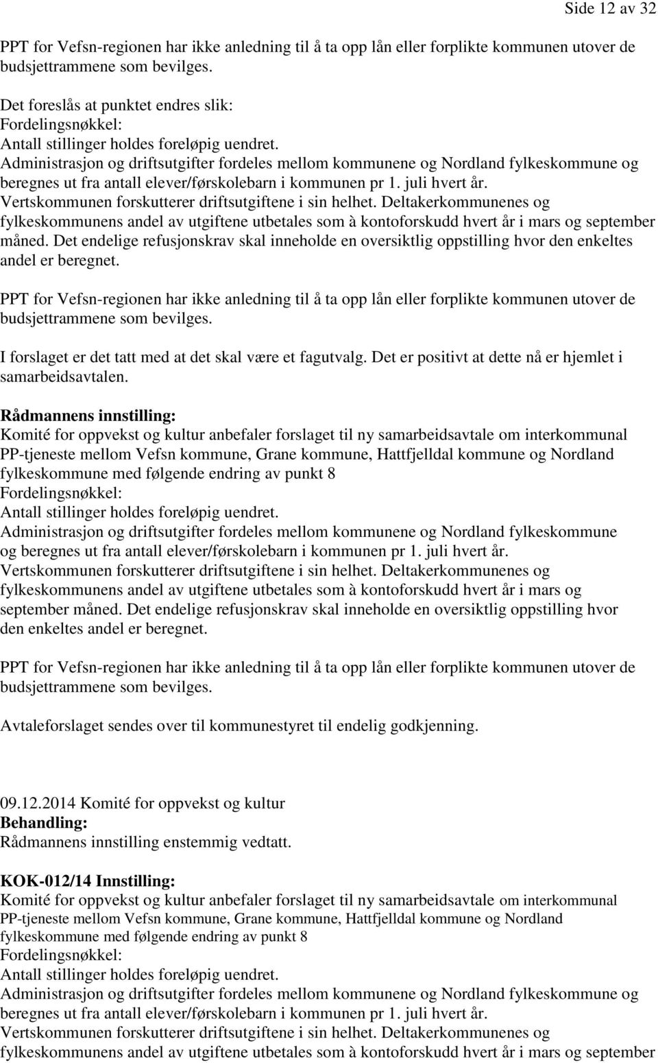 Administrasjon og driftsutgifter fordeles mellom kommunene og Nordland fylkeskommune og beregnes ut fra antall elever/førskolebarn i kommunen pr 1. juli hvert år.